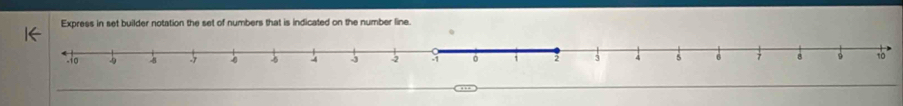 Express in set builder notation the set of numbers that is indicated on the number line 
4 . 7 - -4 5 p -1 1 2 3 4 5 6 7 8 10