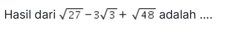 Hasil dari sqrt(27)-3sqrt(3)+sqrt(48) adalah ....