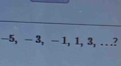 -5, - 3, - 1, 1, 3, . . .?