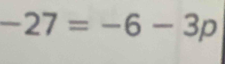 -27=-6-3p