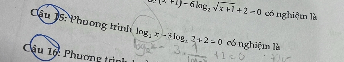 sigma _2(x+1)-6log _2sqrt(x+1)+2=0 có nghiệm là 
âu 15: Phương trình log _2x-3log _x2+2=0 có nghiệm là 
Cậu 16: Phương trình