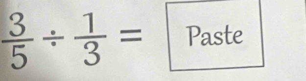  3/5 /  1/3 =Paste