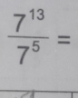  7^(13)/7^5 =