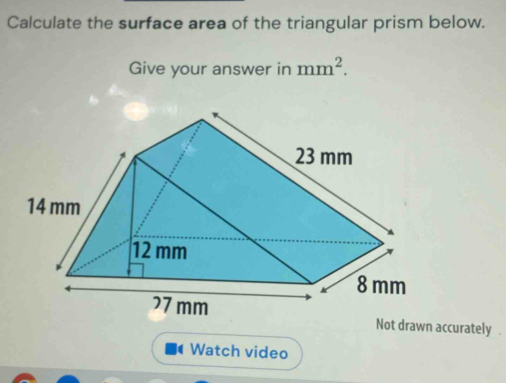 Calculate the surface area of the triangular prism below. 
Give your answer in mm^2. 
Not drawn accurately . 
I Watch video