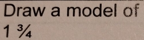 Draw a model of 
1 ¾