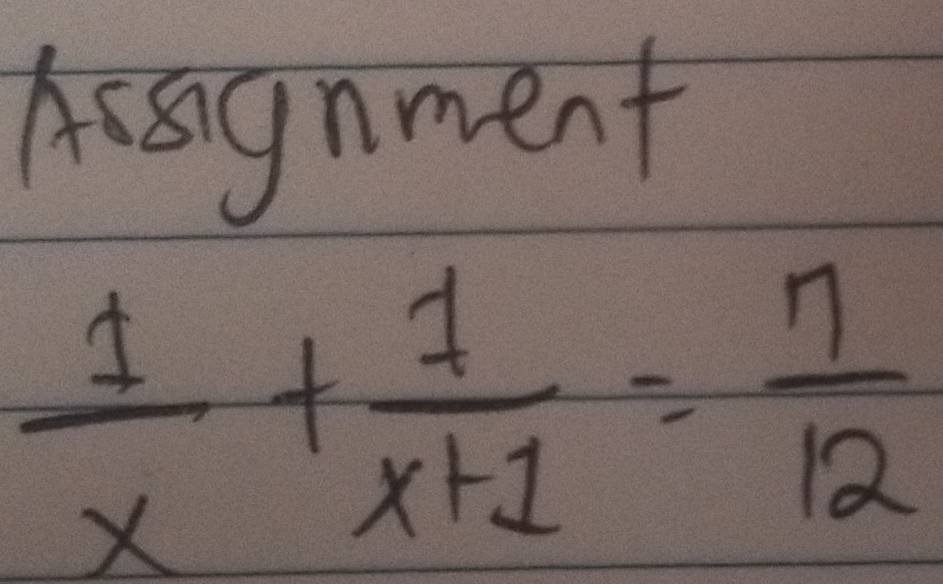 Ausgnment
 1/x + 1/x+1 = 7/12 