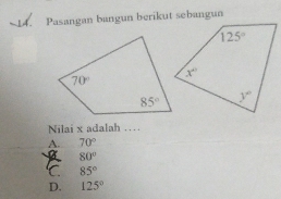 Pasangan bangun berikut sebangun
Nilai x adalah . . . .
A. 70°
80°
C 85°
D. 125°