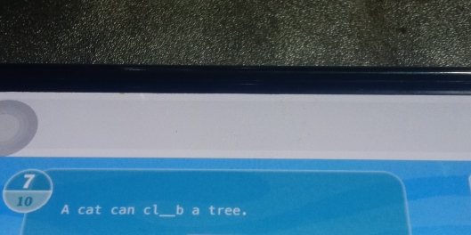 7 
10 A cat can cl_ b a tree.