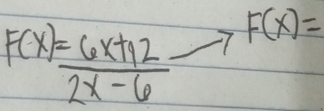 F(x)=
F(x)= (6x+12)/2x-6  /1