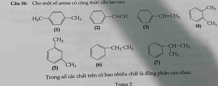 Cho một số arene có công thức cấu tạo sau:
CH_3

Trong số các chất trên có bao nhiêu chất là đồng phân của nhau.
Trang 5