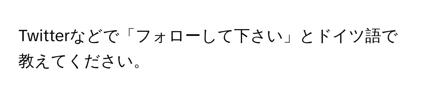 Twitterなどで「フォローして下さい」とドイツ語で教えてください。