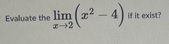 Evaluate the limlimits _xto 2(x^2-4) if it exist?