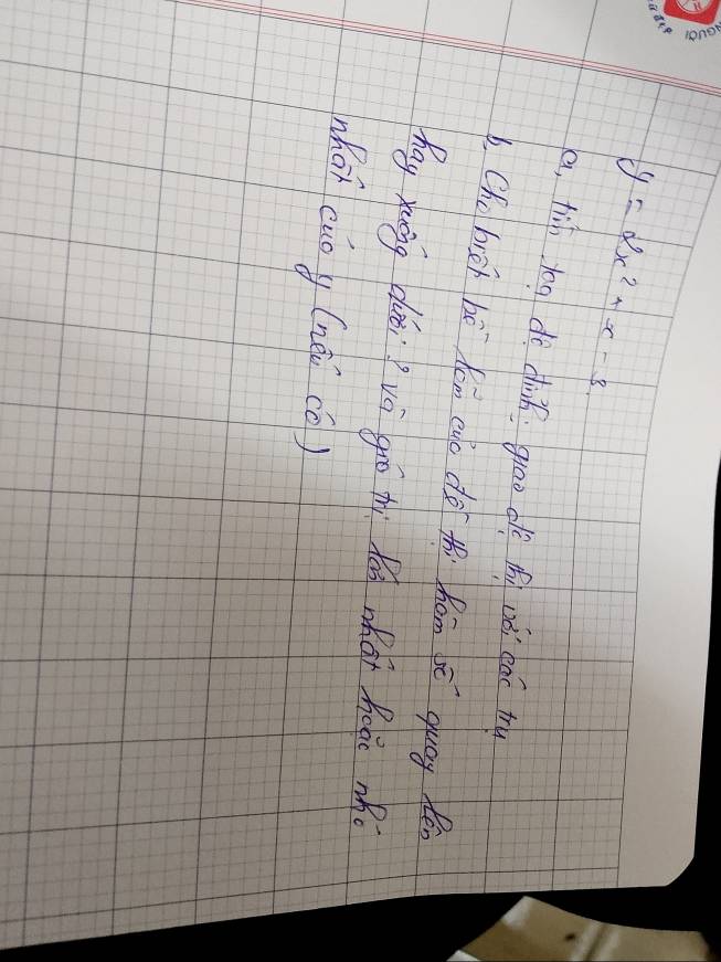 y=2x^2+x-3
a, ti too do dink grāo dè Qi nó eǎo tr 
.Cho biet bē kom euo do thi hom bē guay lé 
hay yuing duèi vè gio thì fd nhǎi hoǒe aǎo 
nhot cuo y (nài (o)