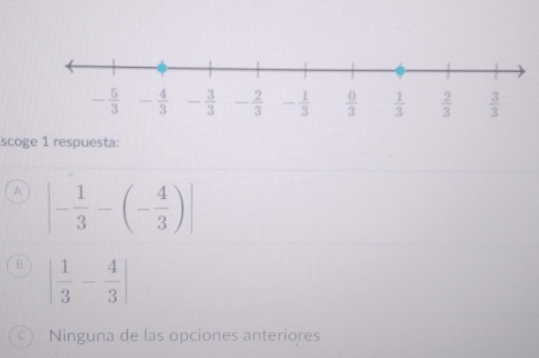 scoge 1 respuesta:
A |- 1/3 -(- 4/3 )|
B | 1/3 - 4/3 |
C Ninguna de las opciones anteriores