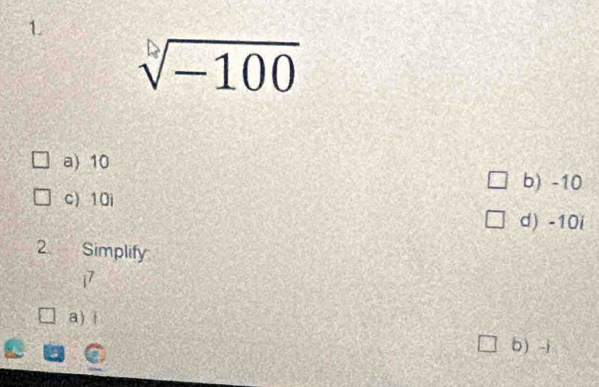 1
sqrt(sqrt [4]-100)
a) 10
b) -10
c) 10i
d) -10i
2 Simplify
17
a) i
b) -i