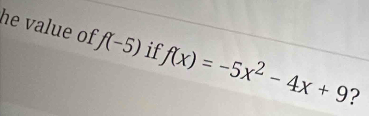 he value of f(-5) if f(x)=-5x^2-4x+9 ?