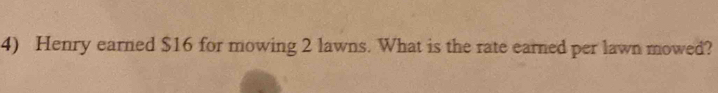 Henry earned $16 for mowing 2 lawns. What is the rate earned per lawn mowed?