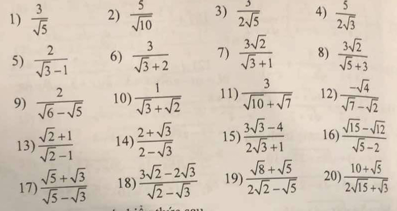  3/sqrt(5)   5/sqrt(10)   3/2sqrt(5)  4)  5/2sqrt(3) 
2) 
3) 
5)  2/sqrt(3)-1  6)  3/sqrt(3)+2  7)  3sqrt(2)/sqrt(3)+1  8)  3sqrt(2)/sqrt(5)+3 
9)  2/sqrt(6)-sqrt(5)  10)  1/sqrt(3)+sqrt(2)  11)  3/sqrt(10)+sqrt(7)  12)  (-sqrt(4))/sqrt(7)-sqrt(2) 
13)  (sqrt(2)+1)/sqrt(2)-1  14)  (2+sqrt(3))/2-sqrt(3)  15)  (3sqrt(3)-4)/2sqrt(3)+1  16)  (sqrt(15)-sqrt(12))/sqrt(5)-2 
17)  (sqrt(5)+sqrt(3))/sqrt(5)-sqrt(3)  18)  (3sqrt(2)-2sqrt(3))/sqrt(2)-sqrt(3)  19)  (sqrt(8)+sqrt(5))/2sqrt(2)-sqrt(5)  20)  (10+sqrt(5))/2sqrt(15)+sqrt(3) 