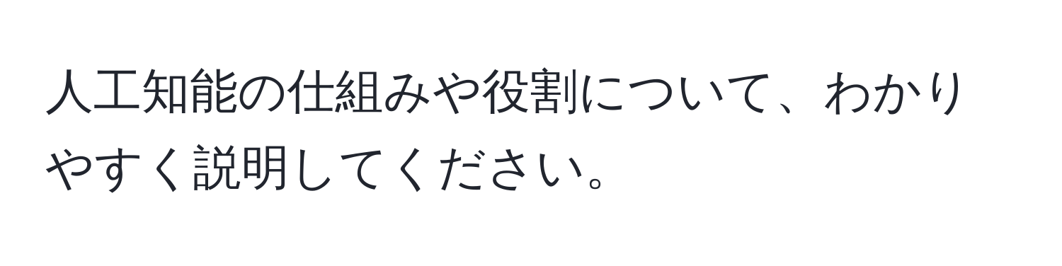 人工知能の仕組みや役割について、わかりやすく説明してください。