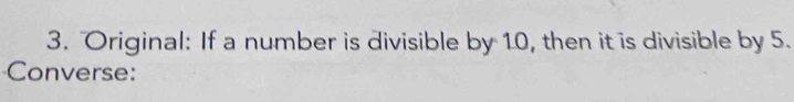 Original: If a number is divisible by 10, then it is divisible by 5. 
Converse: