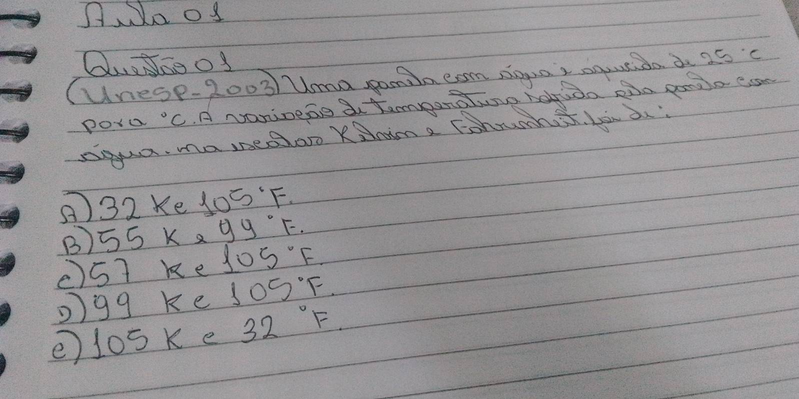 Aoo
Quesoof
(unese. -2003) ma spomila eam soua a oquutida do 25°C
pota°C A Nanioeae au temgeralune eltuda sio gondla eaan
eiqua. masnedlor Ksm a Fshounhes, Lou dr
A) 32 Ke 105°F.
B) 55k o 9y°F.
() 5T ke 105°F
D) 99 ke 105°F. 
②losk e 32°F.
