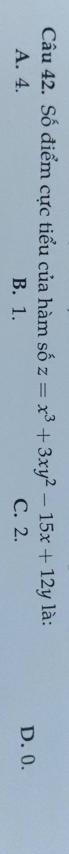 Số điểm cực tiểu của hàm số hat oz=x^3+3xy^2-15x+12y là:
A. 4. B. 1. C. 2.
D. 0.