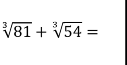 sqrt[3](81)+sqrt[3](54)=