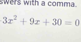 swers with a comma.
3x^2+9x+30=0