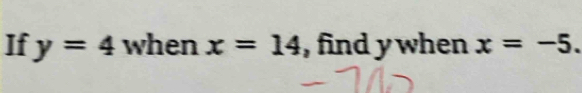 If y=4 when x=14 , find y when x=-5.