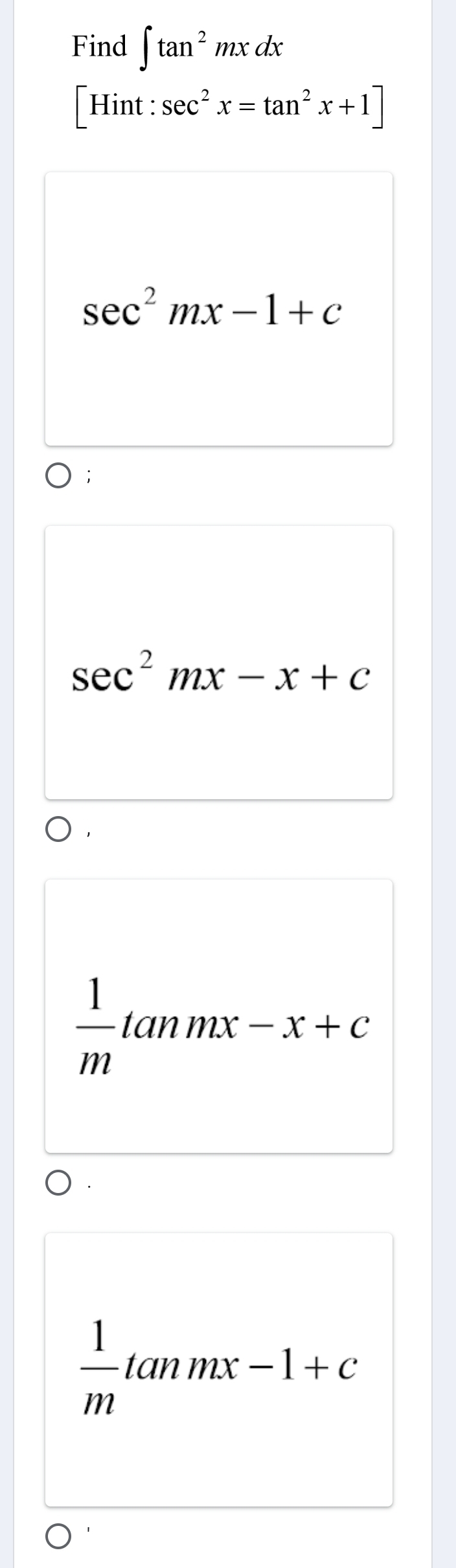 Find ∈t tan^2mxdx
|Hint: sec^2x=tan^2x+1]
sec^2mx-1+c;
sec^2mx-x+c
 1/m tan mx-x+c
 1/m tanmx-1+c