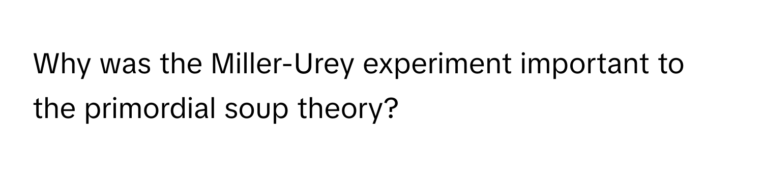 Why was the Miller-Urey experiment important to the primordial soup theory?