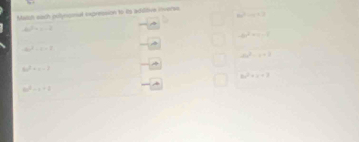 Maist each pulynsmal expression to its additive inverse.
6x^2-7x+2
-4a^2+x-2
-6x^2+10-8
ar^2-1=7
24x^2-x+2
6u^2+=-2
bx^2+x+7
8x^2-x+2