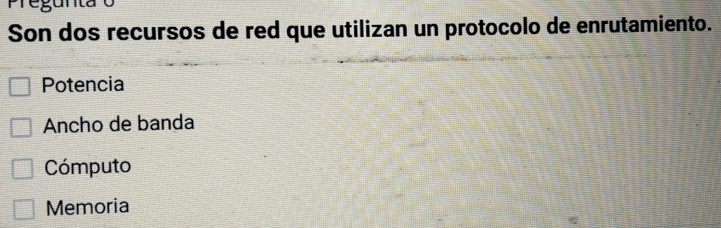 egunta
Son dos recursos de red que utilizan un protocolo de enrutamiento.
Potencia
Ancho de banda
Cómputo
Memoria