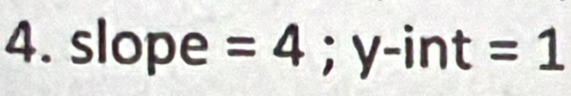 slope =4; y-int =1