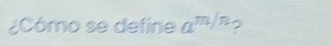 ¿Cómo se define a^(m/n)