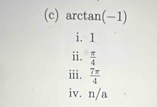 arctan (-1)
i. 1
ii.  π /4 
iii.  7π /4 
iv. n/a