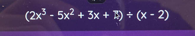 (2x^3-5x^2+3x+R)/ (x-2)