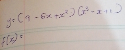 y=(9-6x+x^2)(x^3-x+1)
f(x)=