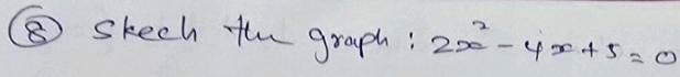 ⑤ skech the graph: 2x^2-4x+5=0