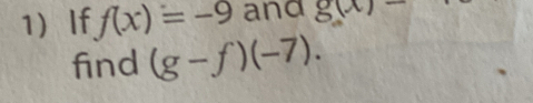 If f(x)=-9 and g(x)-
find (g-f)(-7).