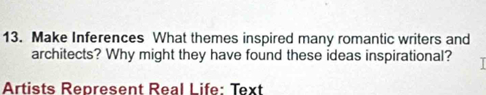 Make Inferences What themes inspired many romantic writers and 
architects? Why might they have found these ideas inspirational? 
Artists Represent Real Life: Text