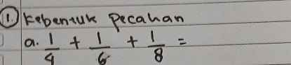 kebentuk pecahan 
a.  1/4 + 1/6 + 1/8 =