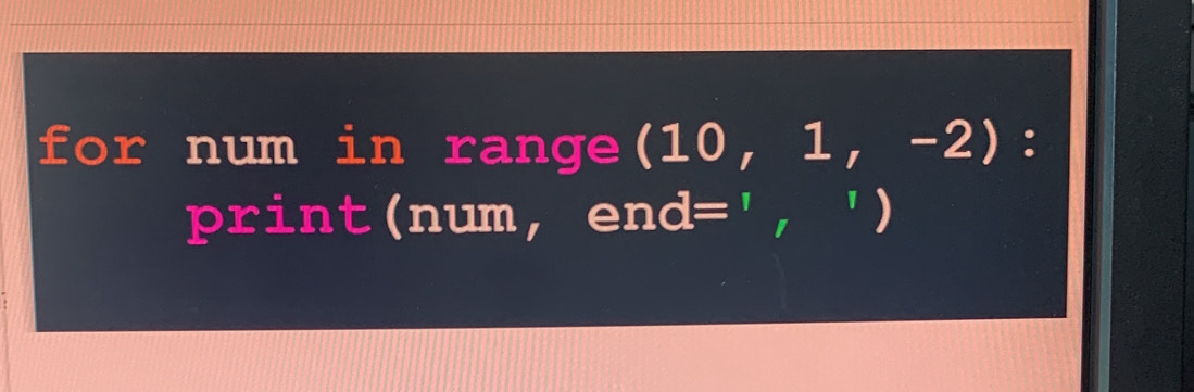 for num in range (10, 1, -2): 
print(num, end=', ')