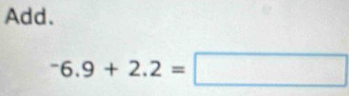 Add.
-6.9+2.2=□