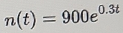 n(t)=900e^(0.3t)