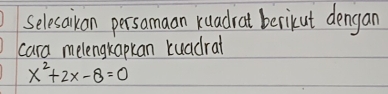 Selesaikan persamaan xuadrat berikut dengan 
cara melengkapkan tuadrat
x^2+2x-8=0