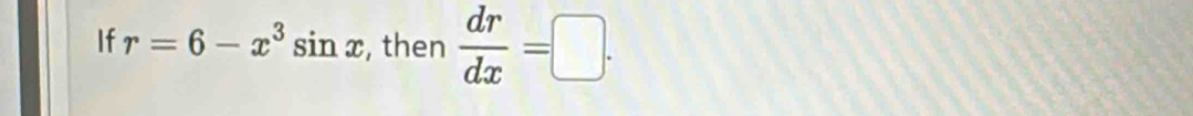 If r=6-x^3sin x , then  dr/dx =□.