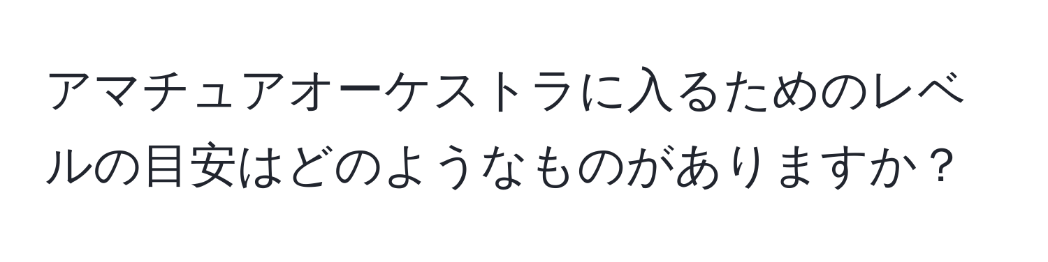 アマチュアオーケストラに入るためのレベルの目安はどのようなものがありますか？