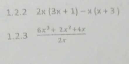 2x(3x+1)-x(x+3)
1.2.3  (6x^3+2x^2+4x)/2x 