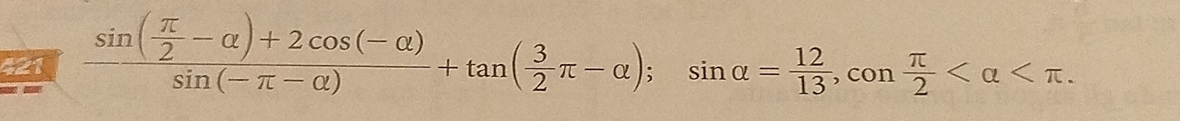 421 frac sin ( π /2 -alpha )+2cos (-alpha )sin (-π -alpha )+tan ( 3/2 π -alpha ); sin alpha = 12/13 , con π /2  .